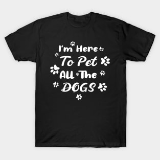 I'm Here To Pet All The Dogs T-Shirt